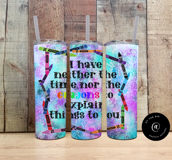 Neither The Time Nor The Crayons To Explain Things To You Graphic Tumbler